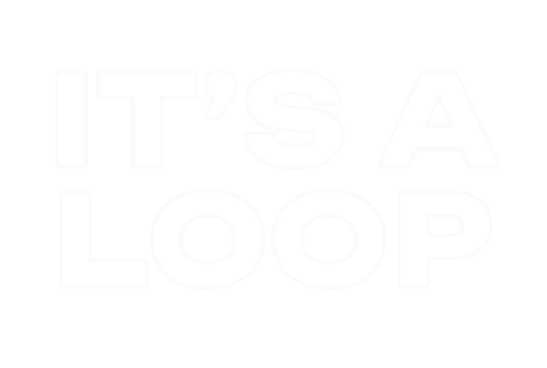 ITS A LOOP